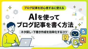 AIを使ってブログ記事を書く方法とは?ネタ探し・下書き作成を効率化するコツ