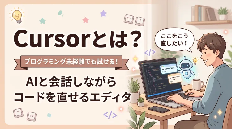 Cursorとは?プログラミング未経験でも試せるAIコーディングツールの入り口を解説