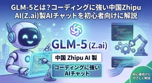 GLM-5とは?コーディングに強い中国Zhipu AI(Z.ai)製AIチャットを初心者向けに解説